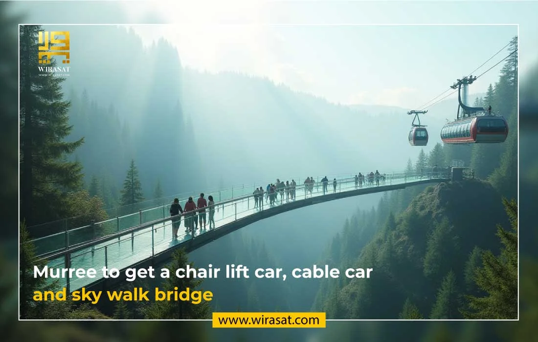 Murree To Get A Chair Lift Car, Cable Car and Sky Walk Bridge