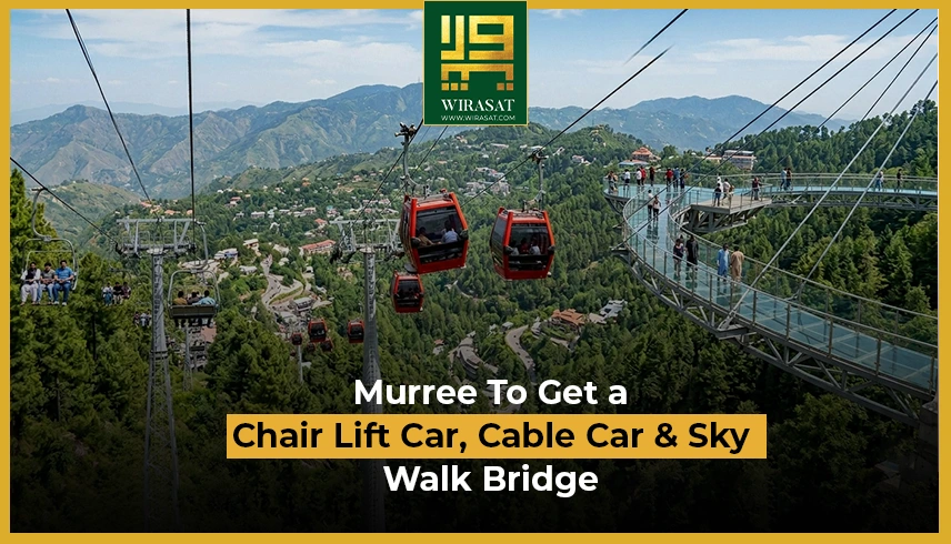 Murree to get a chair lift car, cable car and sky walk bridge